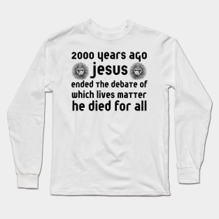 2000 Years Ago Jesus Ended The Debate Long Sleeve T-Shirt